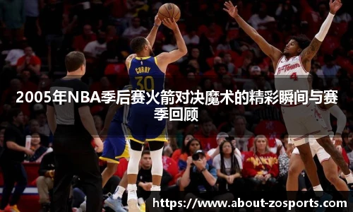 2005年NBA季后赛火箭对决魔术的精彩瞬间与赛季回顾