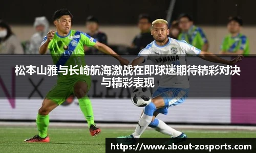 松本山雅与长崎航海激战在即球迷期待精彩对决与精彩表现