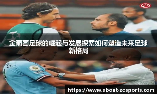 金葡萄足球的崛起与发展探索如何塑造未来足球新格局