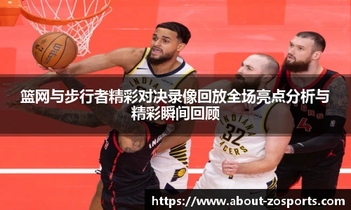 篮网与步行者精彩对决录像回放全场亮点分析与精彩瞬间回顾